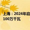 上海：2024年启动首轮海上光伏项目竞争配置，规模不低于100万千瓦