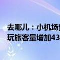 去哪儿：小机场预定量同比增长七成以上，北上广深到县城玩旅客量增加43%