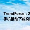 TrendForce：2025年手机中高端背板技术渗透率在折叠屏手机推动下或突破60%