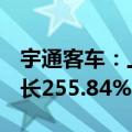 宇通客车：上半年净利润16.74亿元，同比增长255.84%