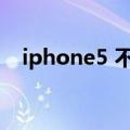 iphone5 不兼容（iphone5固件不兼容）