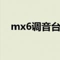 mx6调音台怎么调音好听（mx6调音台）