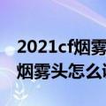 2021cf烟雾头怎么调最清楚win10（win7cf烟雾头怎么调）