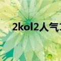 2kol2人气10人包都有谁（2kol人气值）