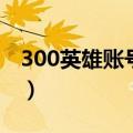 300英雄账号平台吧（300英雄注册账号格式）