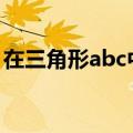 在三角形abc中c等于90度（在三角形abc中）