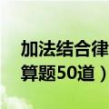 加法结合律计算题50道分数（加法结合律计算题50道）