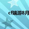 cf端游8月份最新活动（cf8月新版本）