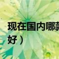 现在国内哪款手机好用些（现在国内什么手机好）