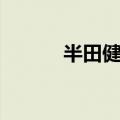 半田健人颜值巅峰（半田健人）