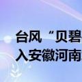 台风“贝碧嘉”减弱为强热带风暴 明天将移入安徽河南境内