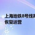 上海地铁8号线高架地面区段及磁浮线、浦江线14时起逐步恢复运营