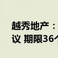 越秀地产：与贷款人订立3.12亿港元融资协议 期限36个月