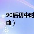 90后初中时听的歌曲（90后初中听的流行歌曲）