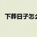 下葬日子怎么选择有哪些讲究（下葬吉日）