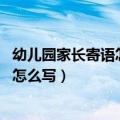 幼儿园家长寄语怎么写 鼓励孩子的话简短（幼儿园家长寄语怎么写）