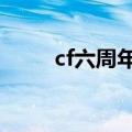 cf六周年活动中心（cf6周年活动）