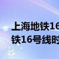 上海地铁16号线时刻表最早几点钟（上海地铁16号线时刻表）