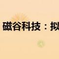 磁谷科技：拟以450万元至500万元回购股份