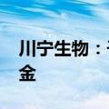 川宁生物：子公司参与投资6000万元产业基金