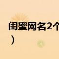 闺蜜网名2个人两个字（闺蜜网名2个人2个字）