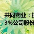 共同药业：控股股东及一致行动人拟减持不超3%公司股份