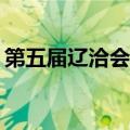 第五届辽洽会今天闭幕 签约总额近2700亿元