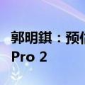 郭明錤：预估苹果2025年下半年量产Vision Pro 2