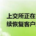 上交所正在全网测试 部分券商周日傍晚起陆续恢复客户服务