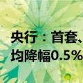 央行：首套、二套房存量房贷利率批量下调平均降幅0.5%左右