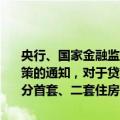 央行、国家金融监督管理总局发布优化个人住房贷款最低首付款比例政策的通知，对于贷款购买住房的居民家庭，商业性个人住房贷款不再区分首套、二套住房，最低首付款比例统一