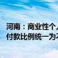 河南：商业性个人住房贷款不再区分首套、二套住房 最低首付款比例统一为不低于15%