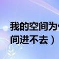 我的空间为什么别人进不去?（为什么我的空间进不去）