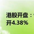 港股开盘：恒指高开2.63% 恒生科技指数高开4.38%