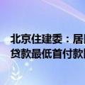 北京住建委：居民家庭购买首套商品住房，商业性个人住房贷款最低首付款比例调整为不低于15%