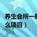 养生会所一般有些什么项目（养生会所都有什么项目）