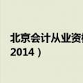 北京会计从业资格证考试（北京会计从业资格考试报名时间2014）