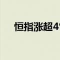 恒指涨超4% 恒生科技指数现涨超6.5%