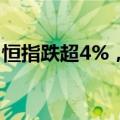 恒指跌超4%，恒生科技指数跌幅扩大至6.8%