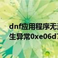 dnf应用程序无法正常启动0xc000007b（dnf应用程序发生异常0xe06d7363）