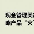 现金管理类产品、中性策略产品失宠  指增策略产品“火了”