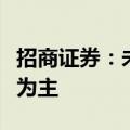 招商证券：未来市场整体大方向上以上行趋势为主