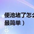 便池堵了怎么办最简单视频（便池堵了怎么办最简单）