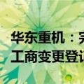 华东重机：完成对锐信图芯股权收购及增资的工商变更登记