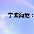 宁波海运：拟投11.65亿元建4艘散货船