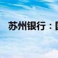 苏州银行：国发集团增持股份比例达0.4%