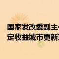 国家发改委副主任刘苏社：研究将老旧街区厂区改造等有一定收益城市更新项目纳入地方政府专项债支持范围