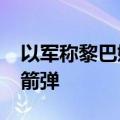 以军称黎巴嫩真主党8日对以发射约180枚火箭弹