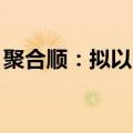 聚合顺：拟以1000万元至2000万元回购股份