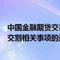 中国金融期货交易所发布关于提示股指期货和股指期权合约交割相关事项的通知